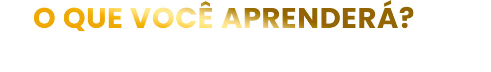 O que Aprenderá!
